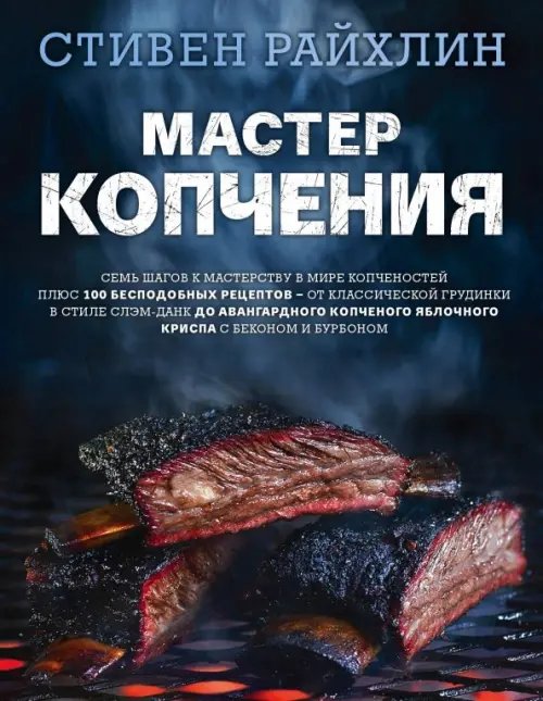 Мастер копчения. Семь шагов к мастерству в мире копченостей плюс 100 бесподобных рецептов