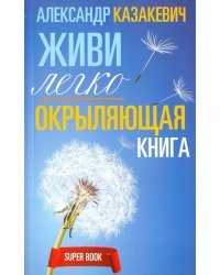 Окрыляющая книга. Живи легко