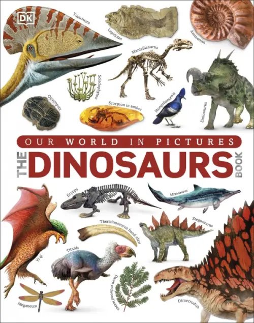 The Dinosaurs Book. Our World in Pictures