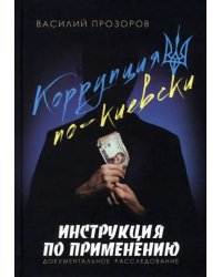 Коррупция по-киевски. Инструкция по применению. Документальное расследование