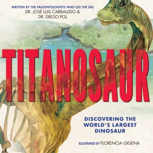 Titanosaur. Discovering the World's Largest Dinosaur