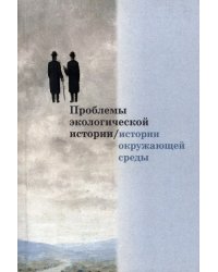 Проблемы экологической истории/истории окружающей среды. Сборник статей. Выпуск 1