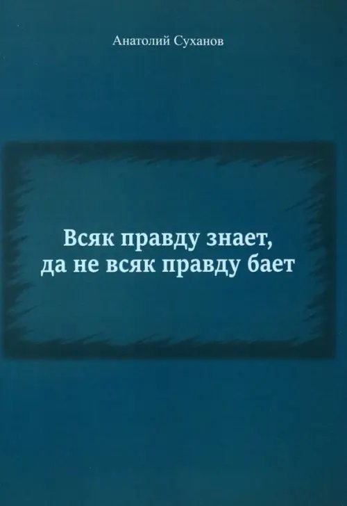 Всяк правду знает, да не всяк правду бает