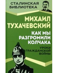 Как мы разгромили Колчака. Уроки Гражданской войны