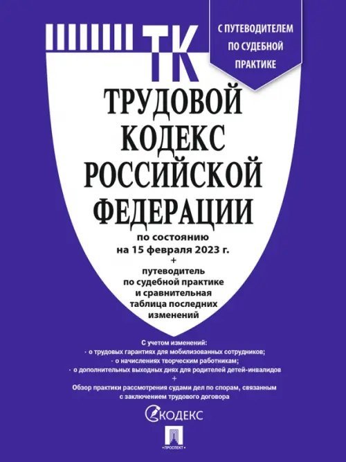 Трудовой кодекс РФ по состоянию на 15.02.2023 с таблицей изменений