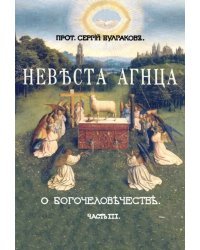 Невеста Агнца. III часть Большой богословской трилогии &quot;О Богочеловечестве&quot;