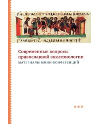 Современные вопросы православной экклезиологии. Материалы мини-конференций