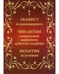 Акафист за единоумершего. Чин литии, совершаемой мирянином дома и на кладбище. Молитвы за усопших