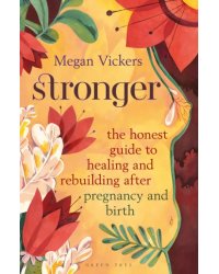 Stronger. The honest guide to healing and rebuilding after pregnancy and birth