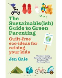 The Sustainable(ish) Guide to Green Parenting. Guilt-free eco-ideas for raising your kids