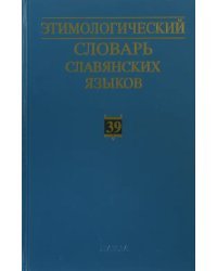 Этимологический словарь славянских языков. Праславянский лексический фонд. Выпуск 39