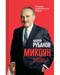 Микоян. 
От Ленина до Кеннеди. История кремлёвского лидера