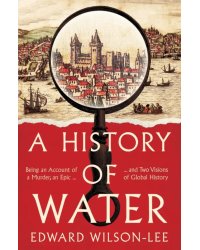 A History of Water. Being an Account of a Murder, an Epic and Two Visions of Global History