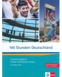 100 Stunden Deutschland. Orientierungskurs - Politik, Geschichte, Kultur mit Audios online