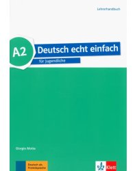 Deutsch echt einfach A2. Deutsch für Jugendliche. Lehrerhandbuch