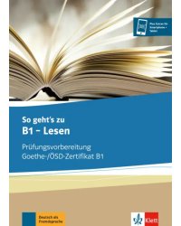 So geht’s zu B1 - Lesen. Prüfungsvorbereitung Goethe-/ÖSD-Zertifikat B1. Übungsbuch