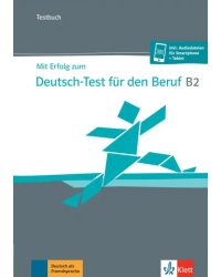 Mit Erfolg zum Deutsch-Test für den Beruf B2. Testbuch + online