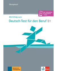 Mit Erfolg zum Deutsch-Test für den Beruf B1. Übungsbuch + online