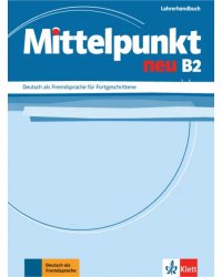 Mittelpunkt neu B2. Deutsch als Fremdsprache für Fortgeschrittene. Lehrerhandbuch