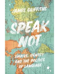 Speak Not. Empire, Identity and the Politics of Language