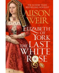 Elizabeth of York. The Last White Rose