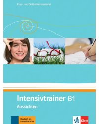 Aussichten. B1. Intensivtrainer. Kurs- und Selbstlernmaterial