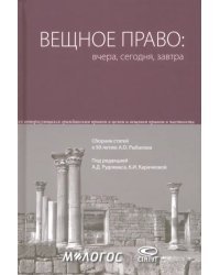 Вещное право. Вчера, сегодня, завтра. Сборник статей к 50-летию А.О. Рыбалова