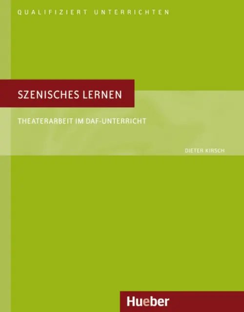 Szenisches Lernen. Theaterarbeit im DaF-Unterricht. Deutsch als Fremdsprache