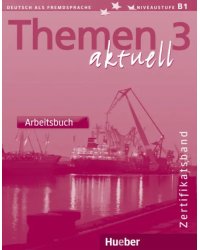 Themen aktuell 3. Niveaustufe В1. Zertifikatsband. Arbeitsbuch. Deutsch als Fremdsprache