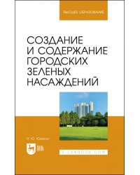 Создание и содержание городских зеленых насаждений. Учебно-методическое пособие для вузов