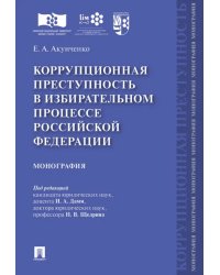 Коррупционная преступность в избирательном процессе Российской Федерации. Монография