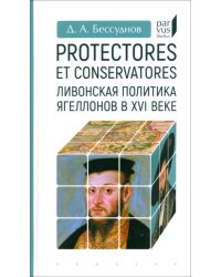 Protectores et conservatores. Ливонская политика Ягеллонов в XVI в.