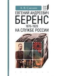 Евгений Андреевич Беренс. 1876–1928. На службе России