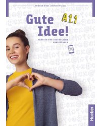 Gute Idee! A1.1. Arbeitsbuch. Deutsch für Jugendliche. Deutsch als Fremdsprache