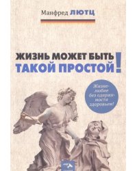 Жизнь может быть такой простой. Жизнелюбие без одержимости здоровьем