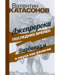 Лжепророки последних времен. Дарвинизм и наука как религия