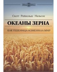 Океаны зерна. Как пшеница изменила мир