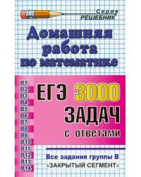 Домашняя работа по математике. ЕГЭ: 3000 задач с ответами. Все задания группы В &quot;закрытый сегмент&quot;