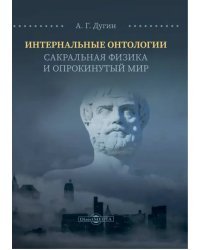 Интернальные Онтологии. Сакральная физика и опрокинутый мир