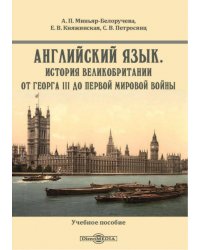 Английский язык. История Великобритании от Георга III до Первой мировой войны