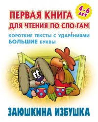 Заюшкина избушка. Первая книга для чтения по слогам. 4-6 лет