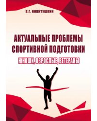 Актуальные проблемы спортивной подготовки. Юноши, взрослые, ветераны