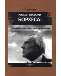 Россия глазами Борхеса. Долгий путь от слепоты к прозрению