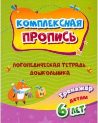 Комплексная пропись. Логопедическая тетрадь дошкольника. Тренажёр для детей 6-7 лет