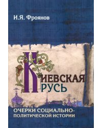 Киевская Русь. Очерки социально-политической истории