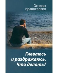 Гневаюсь и раздражаюсь. Что делать?