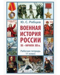 Военная история России XX – начала XXI в. 11 класс. Рабочая тетрадь