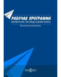 Рабочая программа воспитателя, логопеда и дефектолога. Методические рекомендации