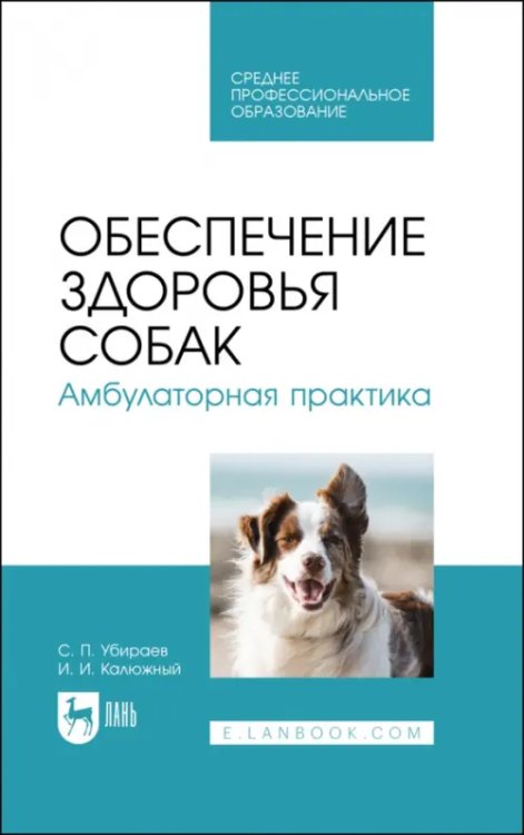 Обеспечение здоровья собак. Амбулаторная практика. Учебное пособие для СПО