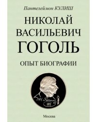 Николай Васильевич Гоголь. Опыт биографии